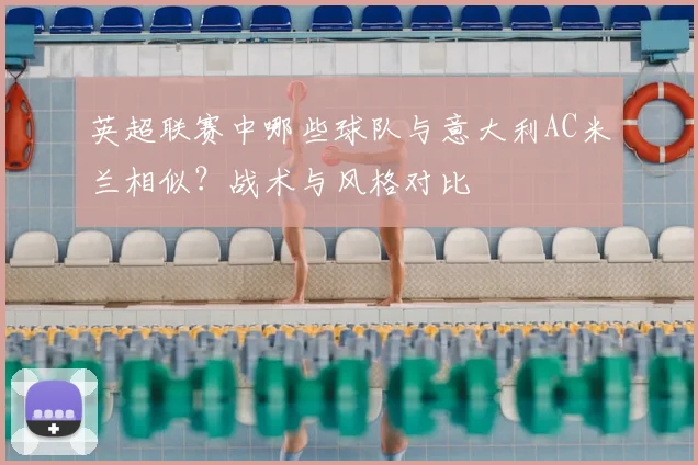 英超联赛中哪些球队与意大利AC米兰相似？战术与风格对比